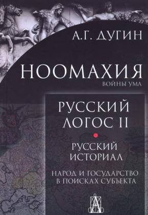 Дугин А.Г. Русский логос II. Русский историал. Народ и государство в поисках субъекта