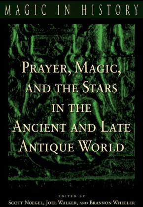 Scott Noegel, Joel Walker, and Brannon Wheeler - Prayer, Magic, and the Stars in the Ancient and Late Antique World